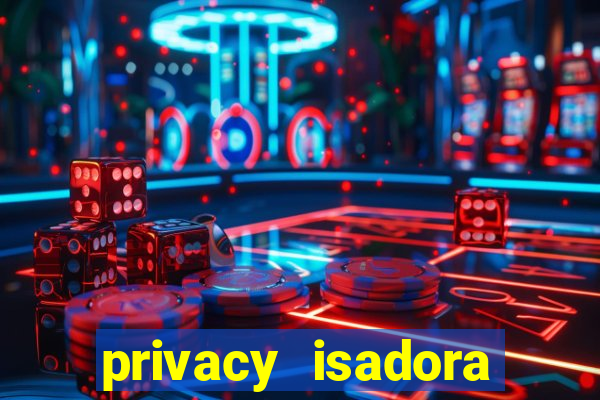 privacy isadora vale gratis